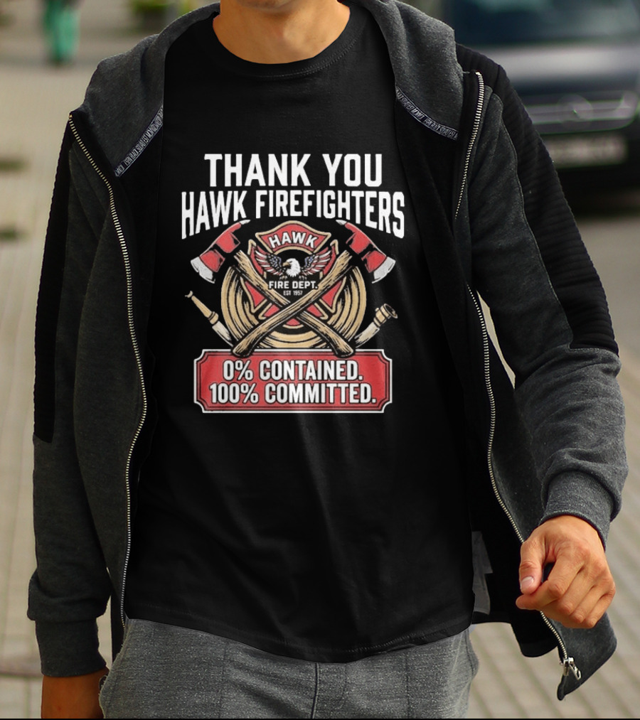 Thank You Hawk Fire Dept Firefighters 0% Contained 100% Committed T-Shirt