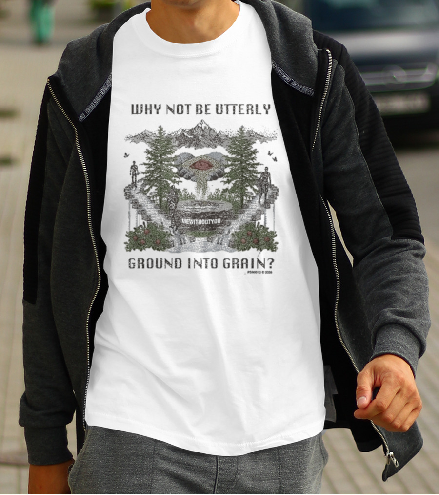 Why Not Be Utterly Me Without You Ground Into Grain Reformed Verse T-Shirt