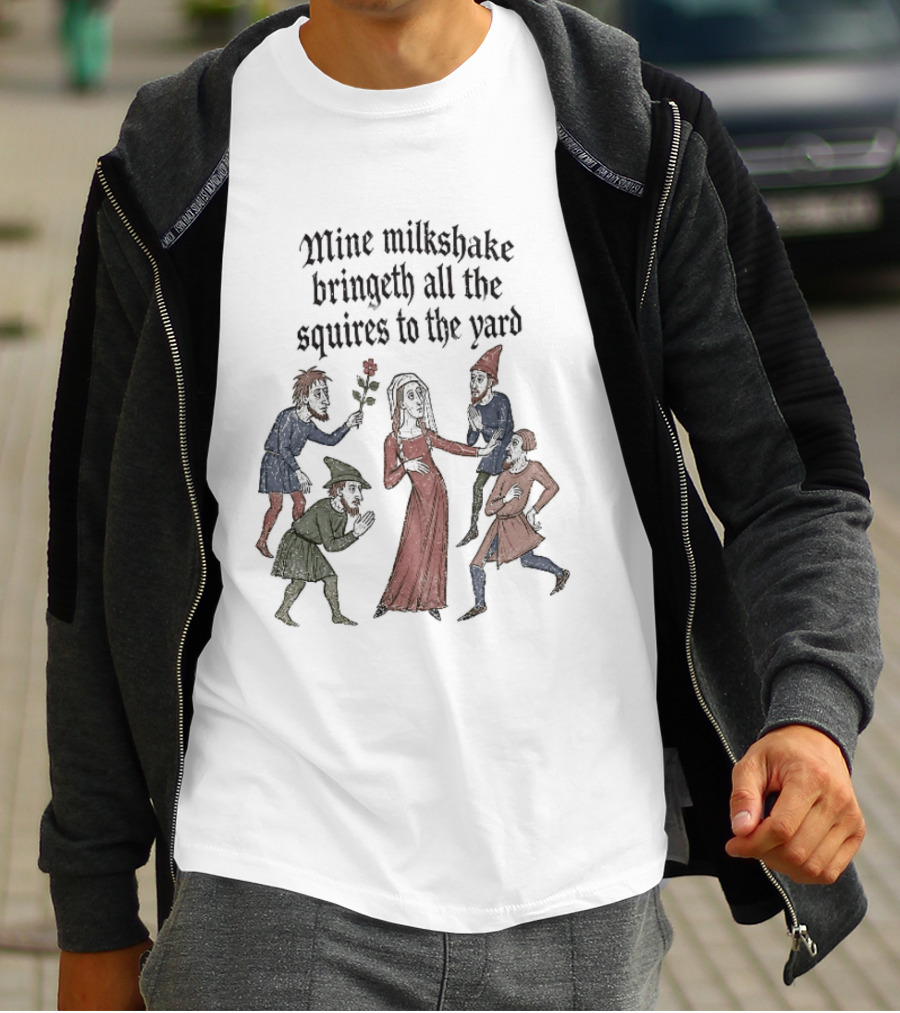 Mine Milkshake Bringeth All The Squires To The Yard Medieval Humor T-Shirt