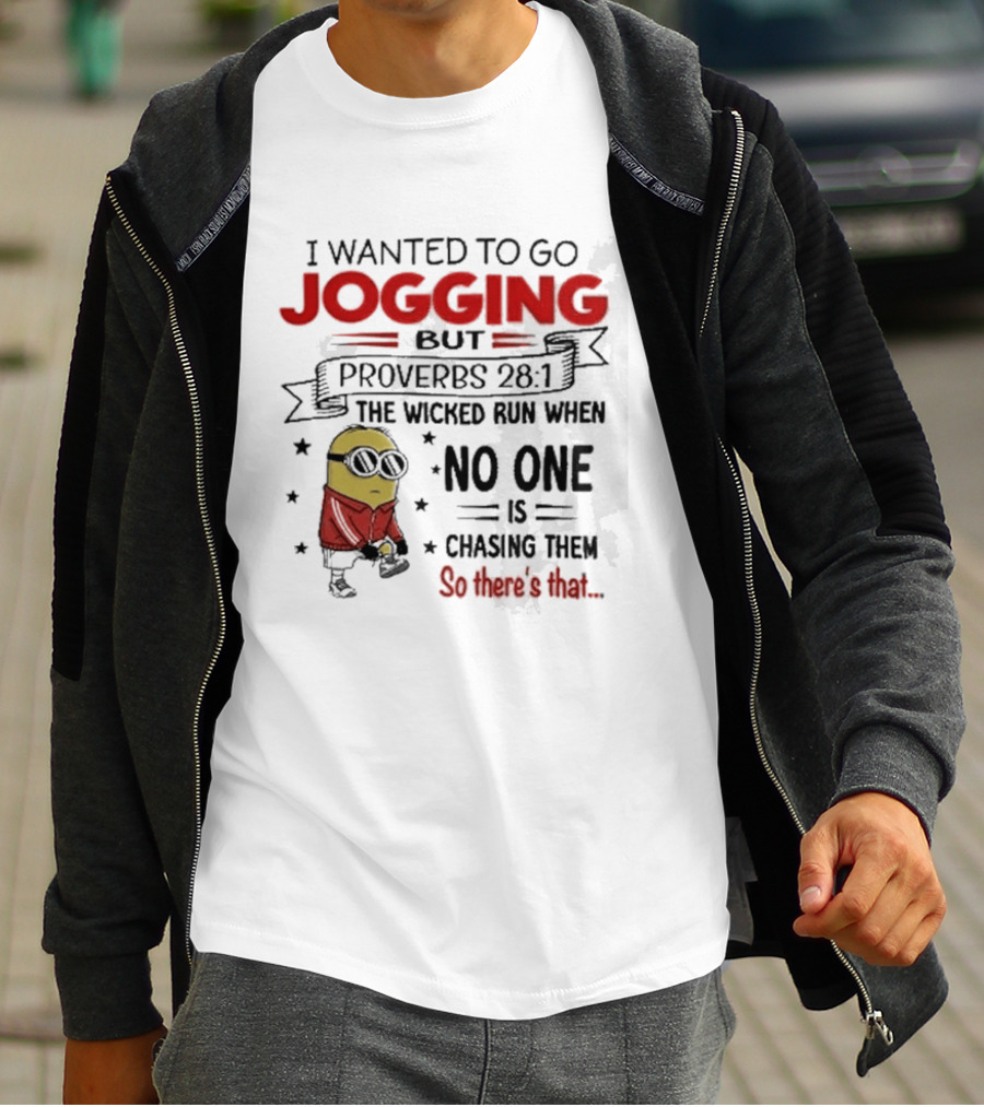 I Wanted To Go Jogging But Proverbs 28 1 The Wicked Run When No One Is Chasing Them So There's That Minion T-Shirt