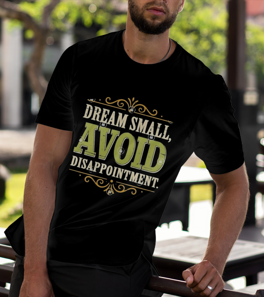 Dream Small Avoid Disappointment Motivational Irony T-Shirt