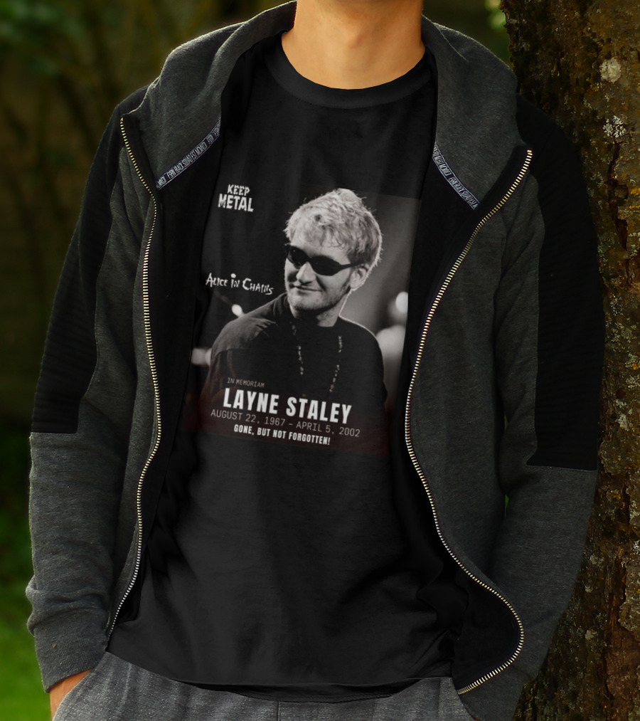 Keep Metal Alice In Chains In Memoriam Layne Staley August 22 1967 April 5 2002 Gone But Not Forgotten T-Shirt