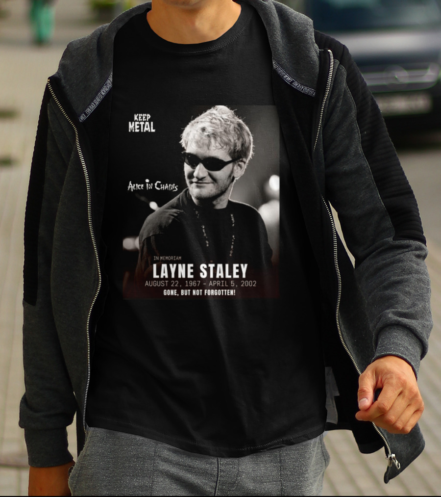 Keep Metal Alice In Chains In Memoriam Layne Staley August 22 1967 April 5 2002 Gone But Not Forgotten T-Shirt