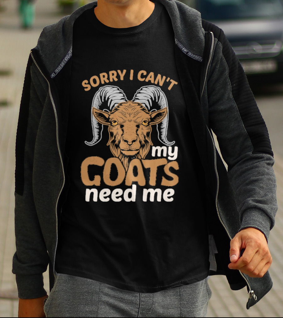 Sorry I Can't My Goats Need Me Goat T-Shirt