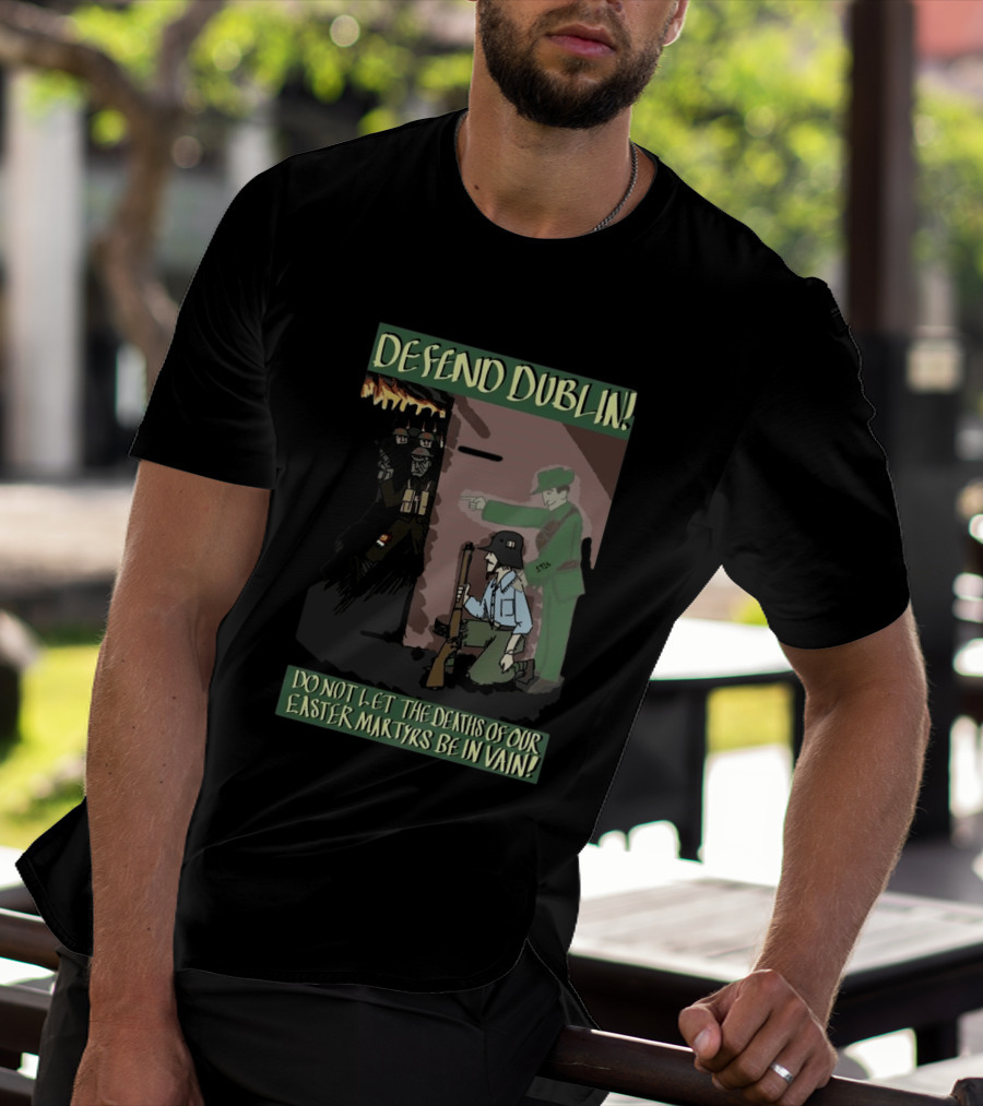 Defend Dublin Do Not Let The Deaths Of Our Easter Martyrs Be In Vain 1916 T-Shirt