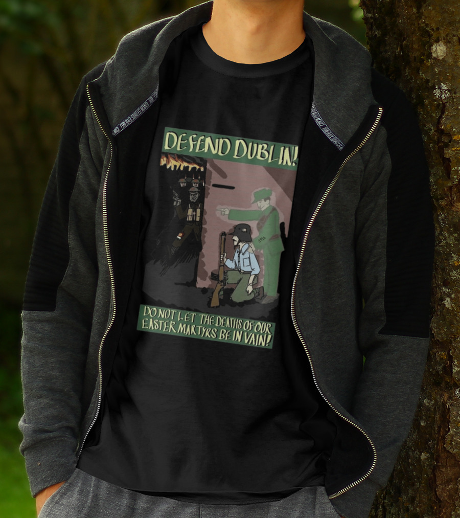 Defend Dublin Do Not Let The Deaths Of Our Easter Martyrs Be In Vain 1916 T-Shirt