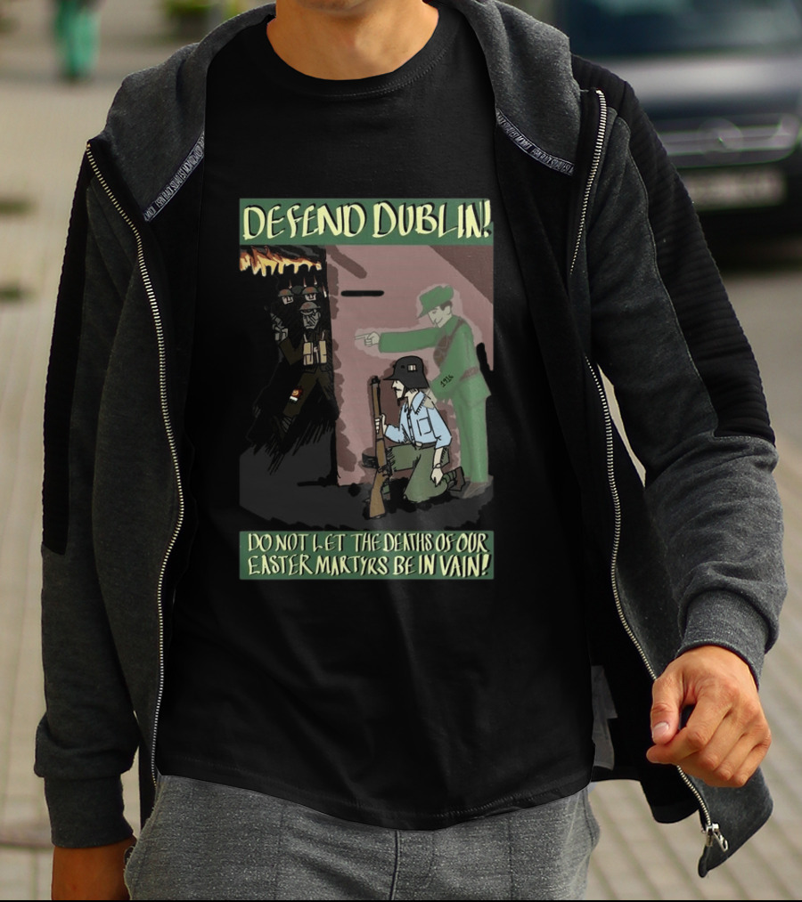 Defend Dublin Do Not Let The Deaths Of Our Easter Martyrs Be In Vain 1916 T-Shirt