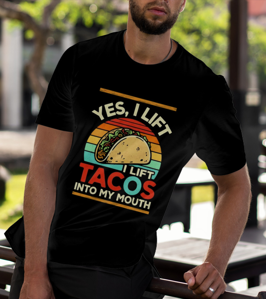 Yes I Lift Tacos I Lift Tacos Into My Mouth Taco Lover T-Shirt