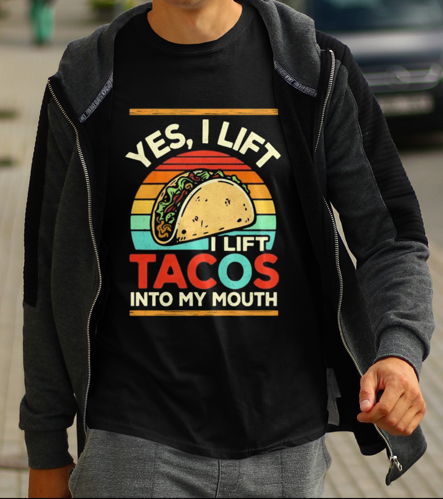 Yes I Lift Tacos I Lift Tacos Into My Mouth Taco Lover T-Shirt