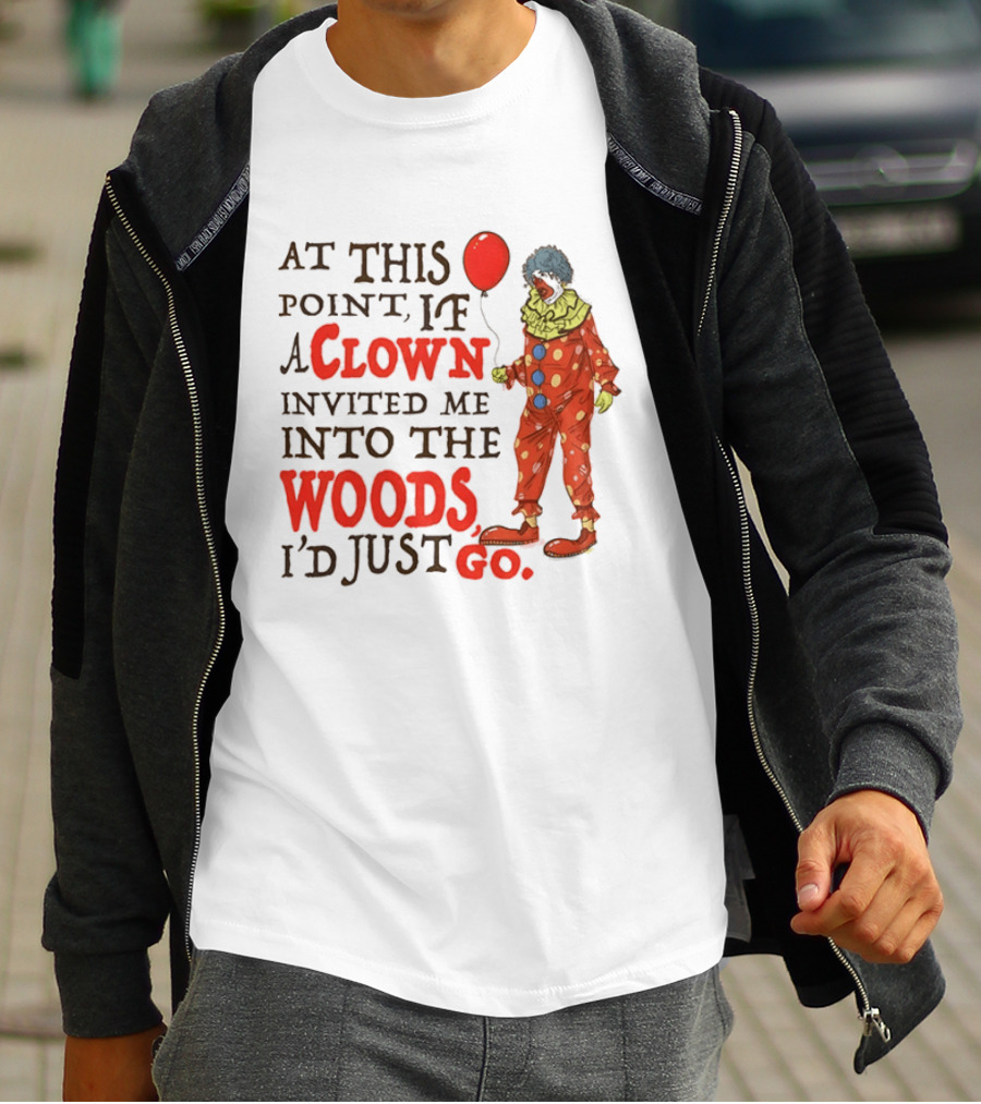 At This Point If A Clown Invited Me Into The Woods I'd Just Go Red Balloon T-Shirt