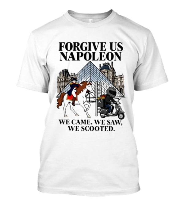 Forgive Us Napoleon We Came We Saw We Scooted Louvre Pyramid Scooter Horse Rider T-Shirt