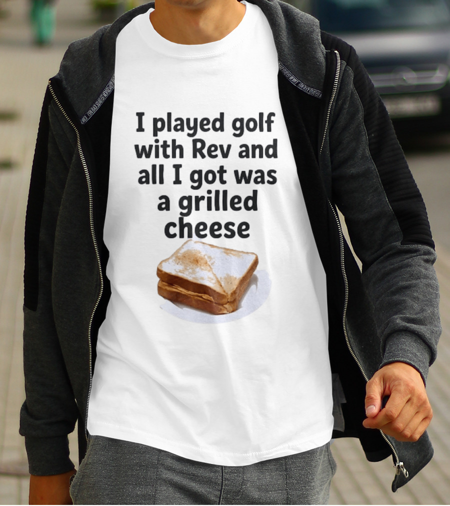 I Played Golf With Rev And All I Got Was A Grilled Cheese Toasted Humor Golf Joke T-Shirt