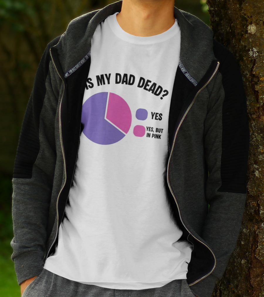 Is My Dad Dead Yes But In Pink Pie Chart Yes T-Shirt