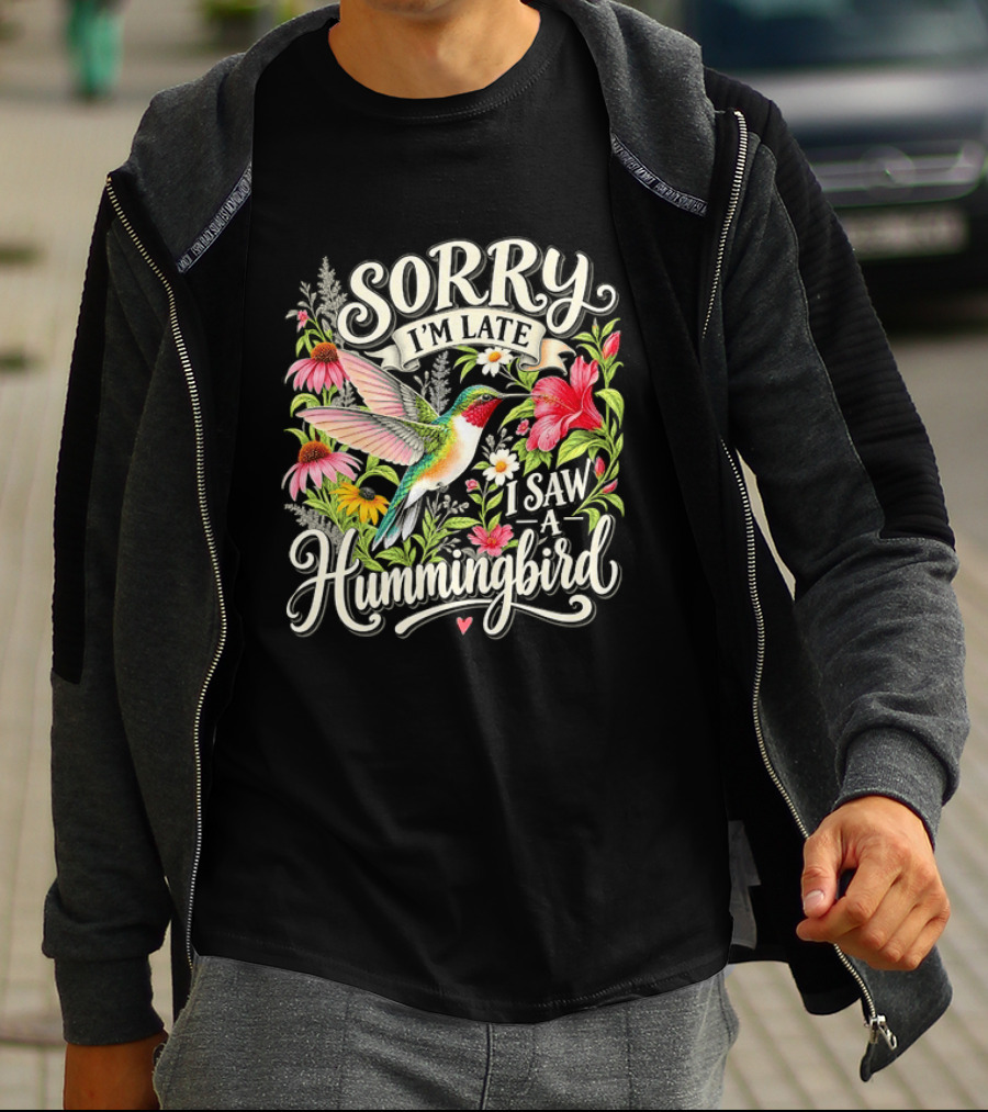 Sorry I’m Late I Saw A Hummingbird Floral T-Shirt