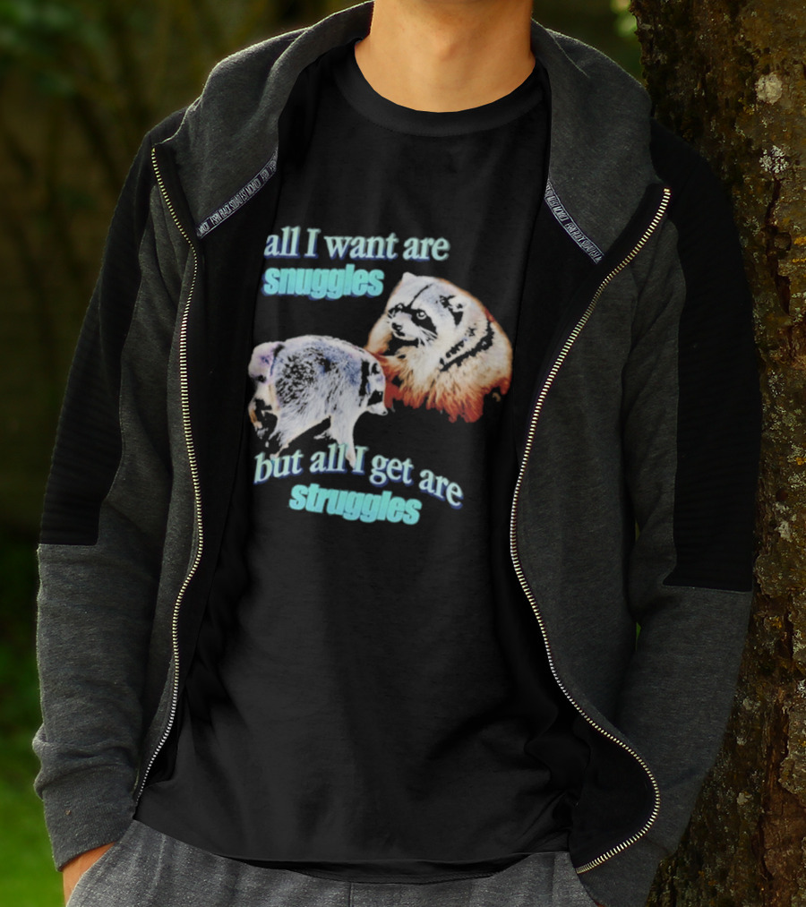 All I Want Are Snuggles But All I Get Are Struggles Raccoon T-Shirt