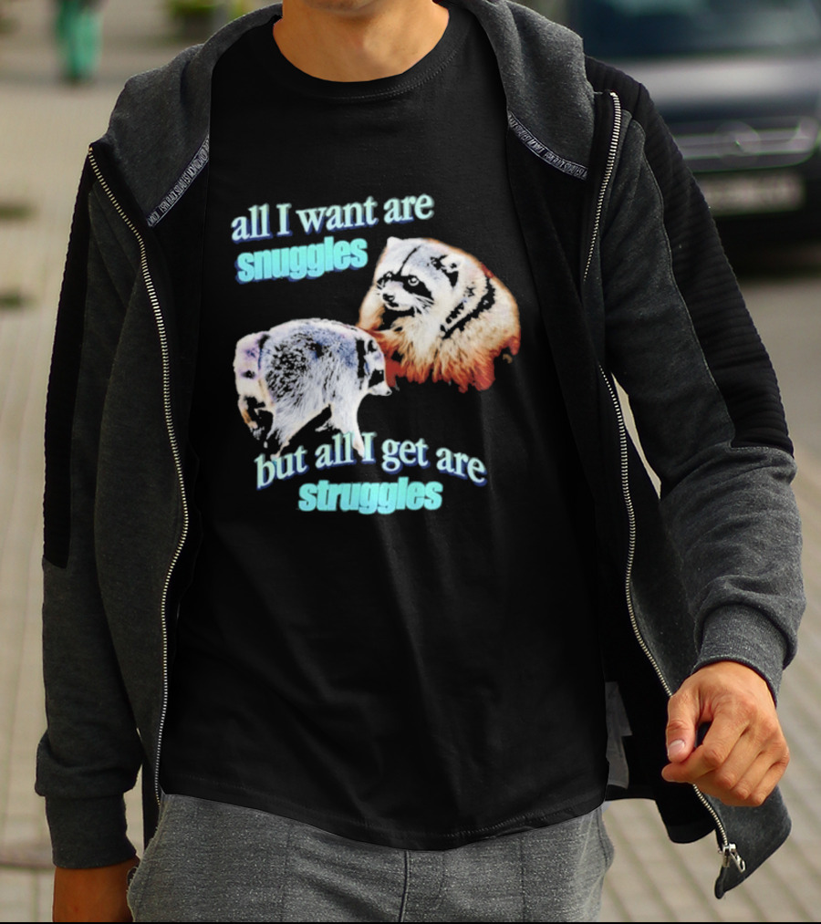 All I Want Are Snuggles But All I Get Are Struggles Raccoon T-Shirt