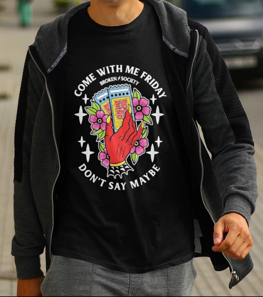Come With Me Friday Broken Society Rock Band Don't Say Maybe T-Shirt