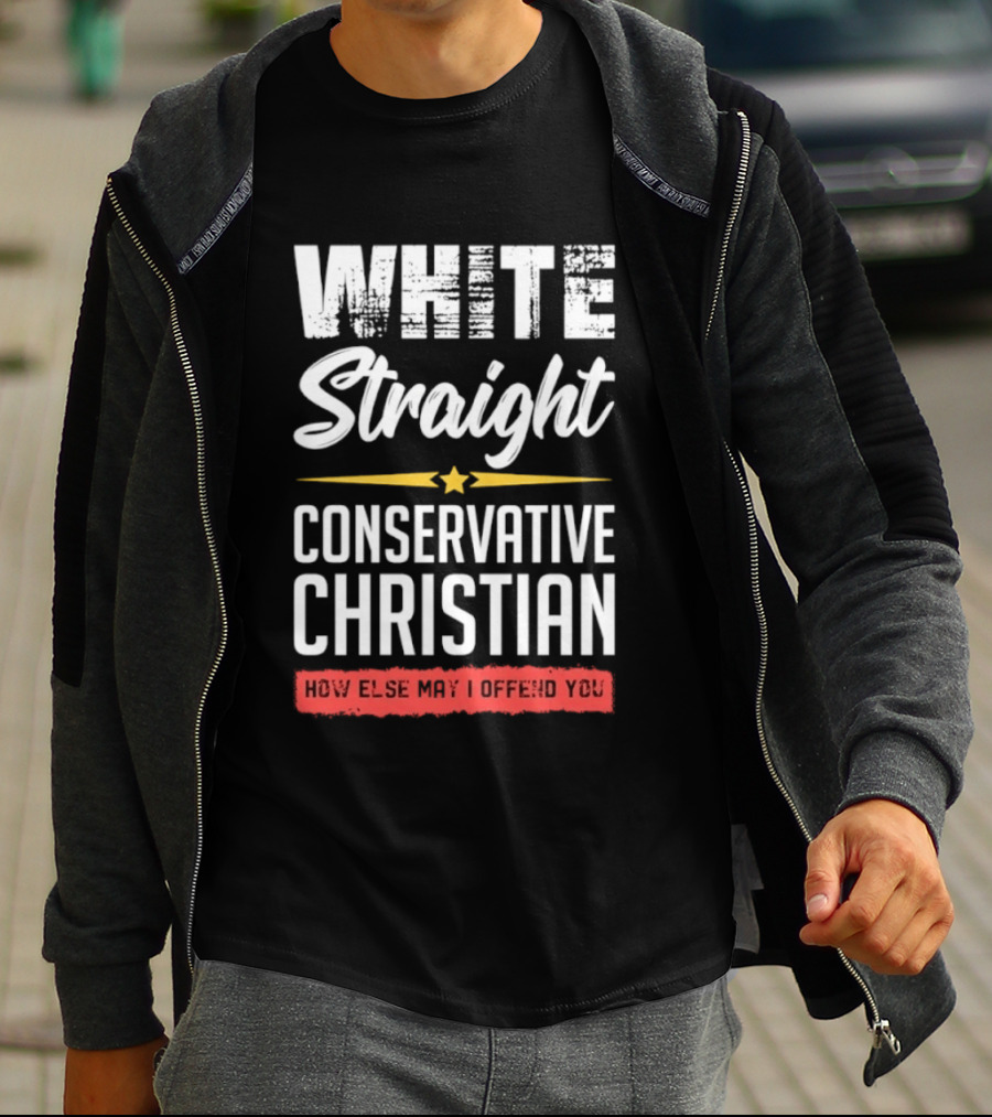 White Straight Conservative Christian How Else May I Offend You Star T-Shirt