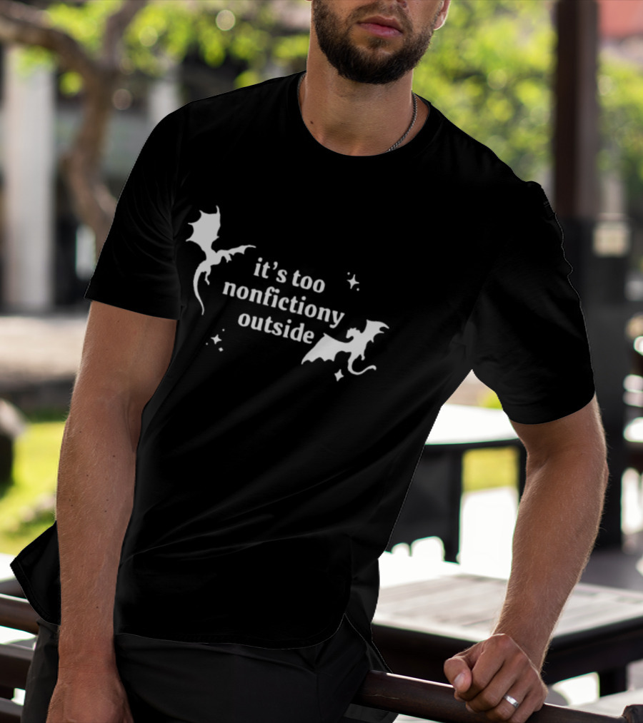 It's Too Nonfiction Outside Dragonfly Fantasy Dragon T-Shirt