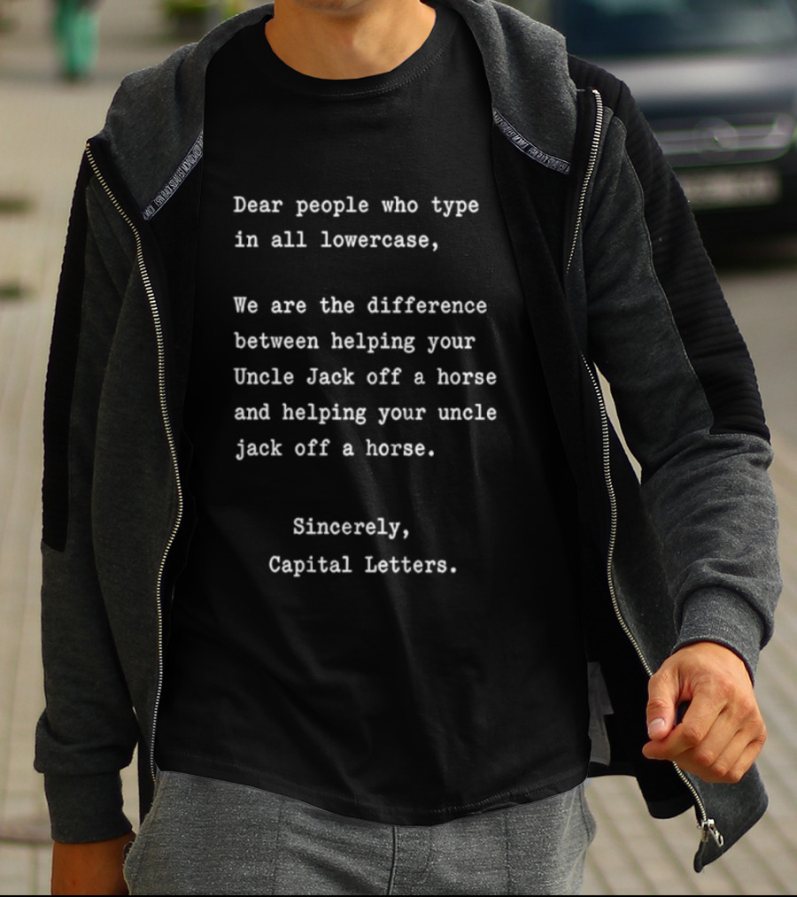 Dear People Who Type In All Lowercase Sincerely Capital Letters Difference Helping Uncle Jack Off A Horse T-Shirt