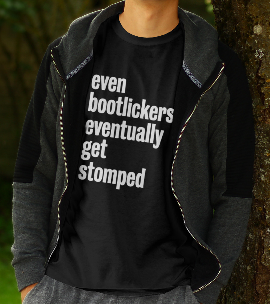 Even Bootlickers Eventually Get Stomped T-Shirt