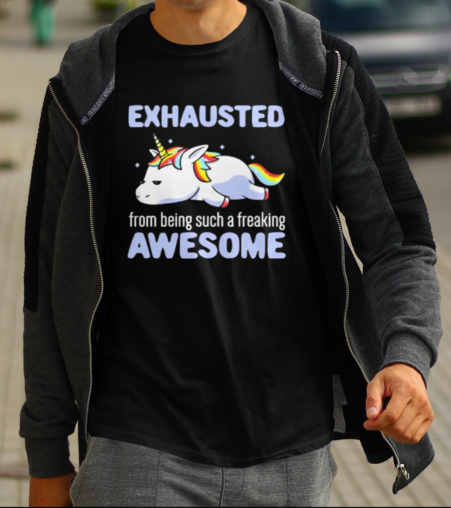Exhausted From Being Such A Freaking Awesome Unicorn T-Shirt