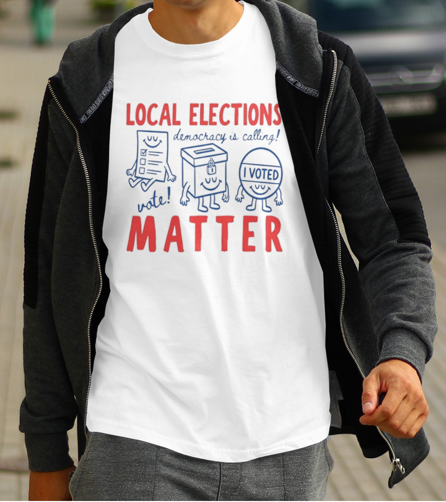 Local Elections Matter Vote Democracy Is Calling I Voted T-Shirt