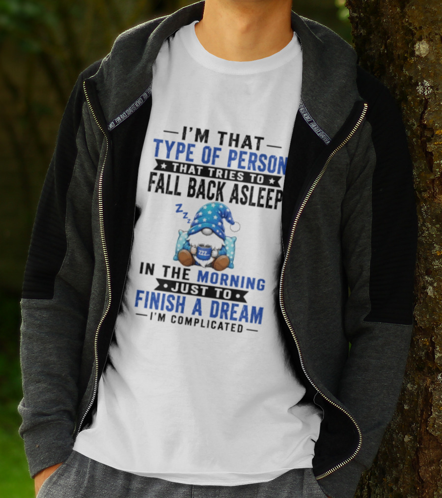 I'm That Type Of Person That Tries To Fall Back Asleep In The Morning Just To Finish A Dream I'm Complicated T-Shirt