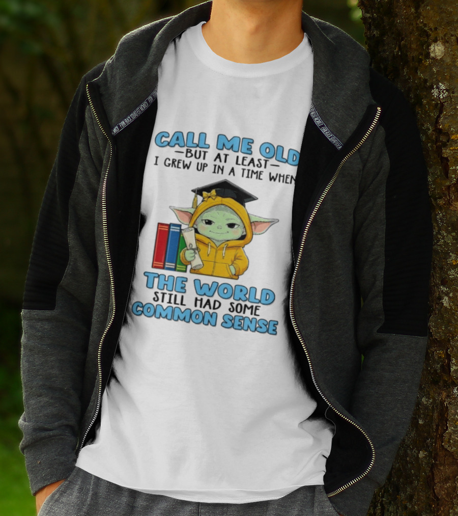 Grogu Call Me Old But At Least I Grew Up In A Time When The World Still Had Some Common Sense T-Shirt