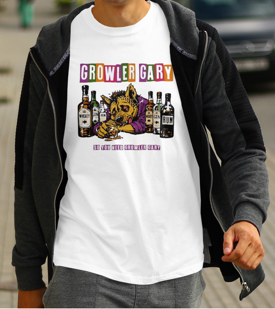 Growler Gary Hyena Drinking Whiskey Gin Rum So You Need Growler Gary T-Shirt