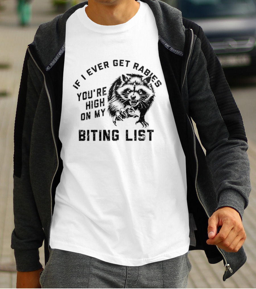 If I Ever Get Rabies Raccoon You're High On My Biting List T-Shirt