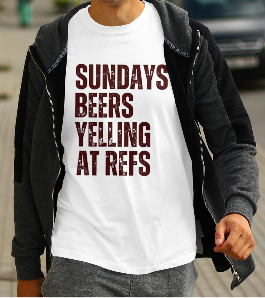 Sundays Beers Yelling At Refs Football Fans Fun T-Shirt