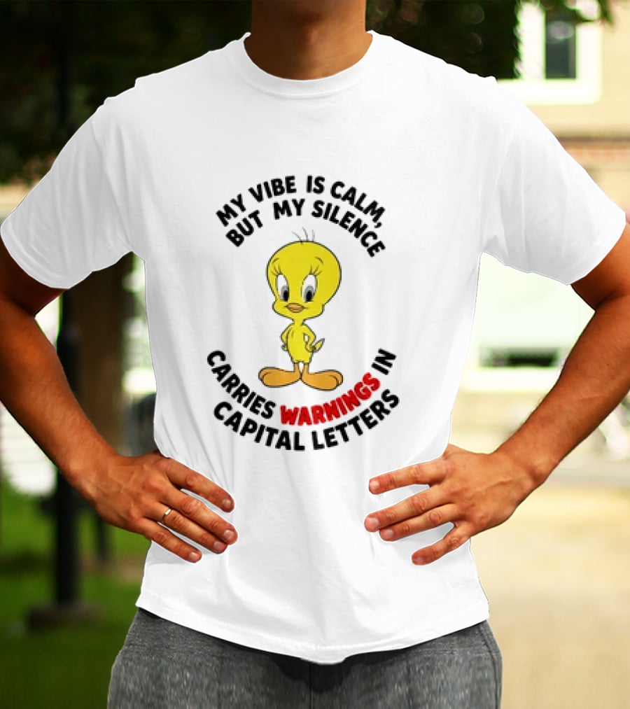 Tweety Bird My Vibe Is Calm But My Silence Carries Warnings In Capital Letters T-Shirt