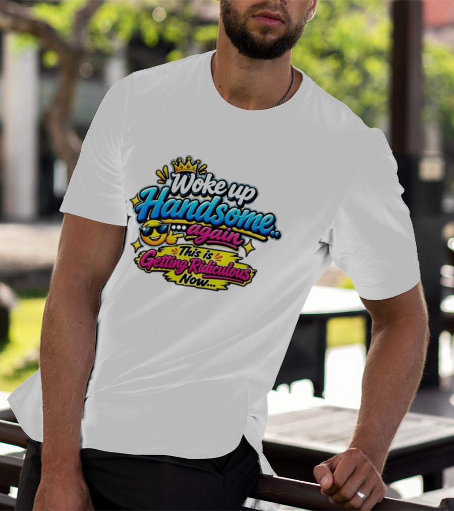 Woke Up Handsome Again This Is Getting Ridiculous Now Emoji Crown Sunglasses T-Shirt
