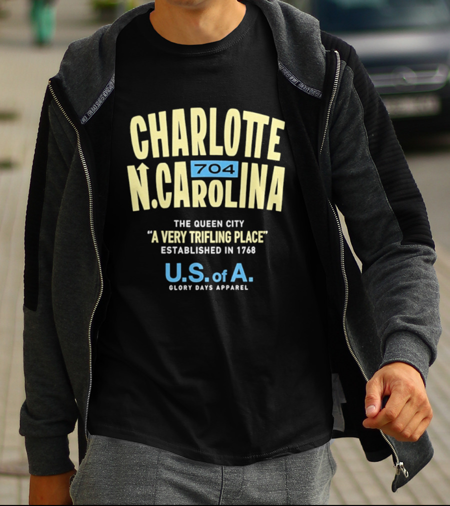 Charlotte North Carolina 704 The Queen City A Very Trifling Place Established In 1768 U.S. Of A. Glory Days T-Shirt