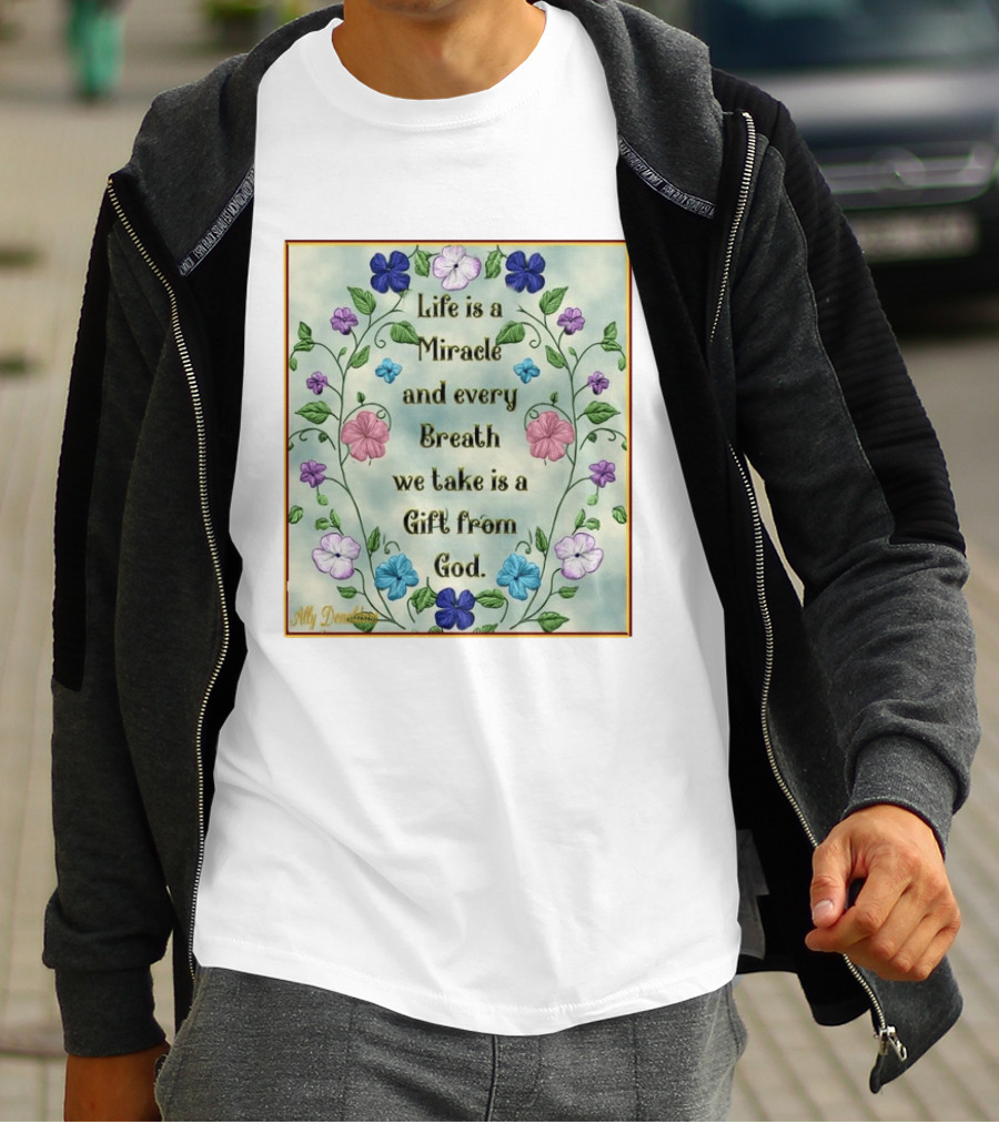 Life Is A Miracle Every Breath We Take Gift From God Floral T-Shirt
