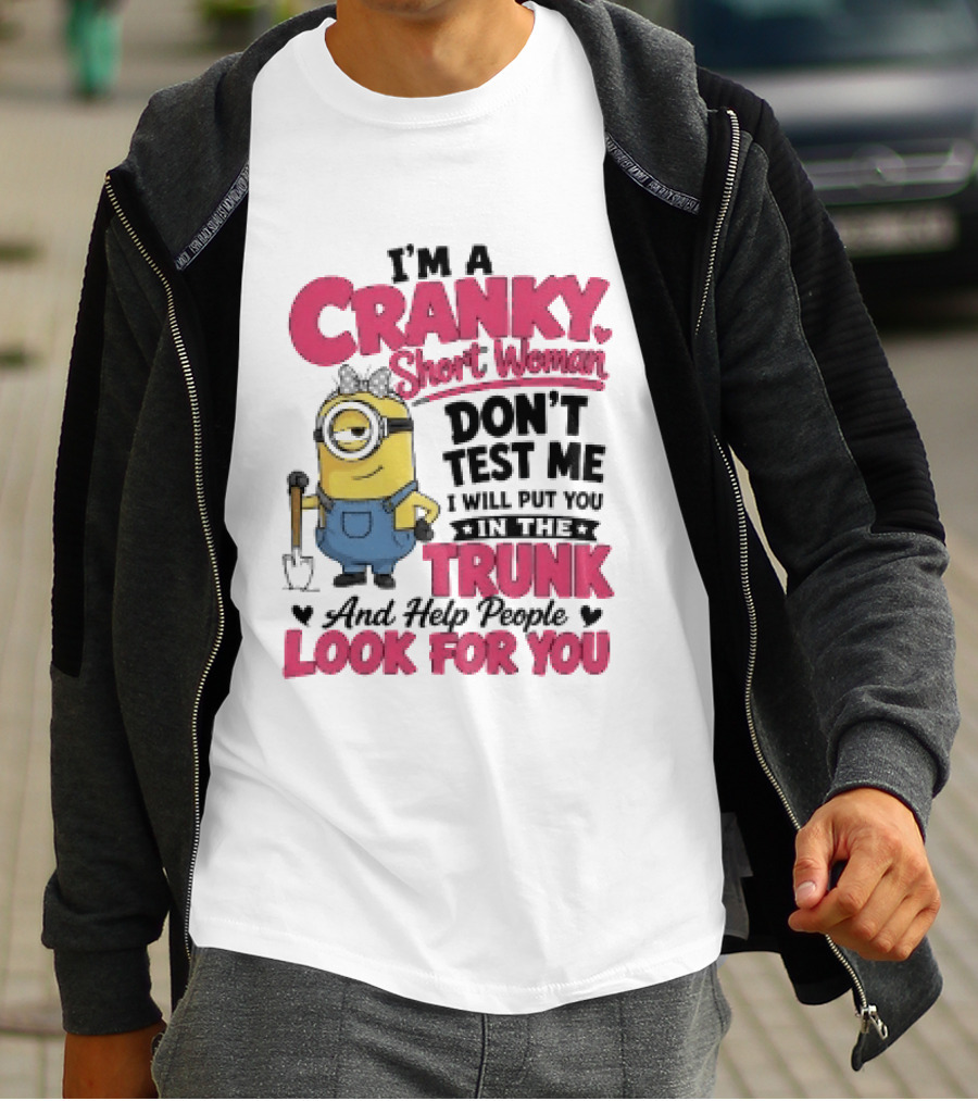 I'm A Cranky Short Woman Don't Test Me Minion I Will Put You In The Trunk And Help People Look For You T-Shirt
