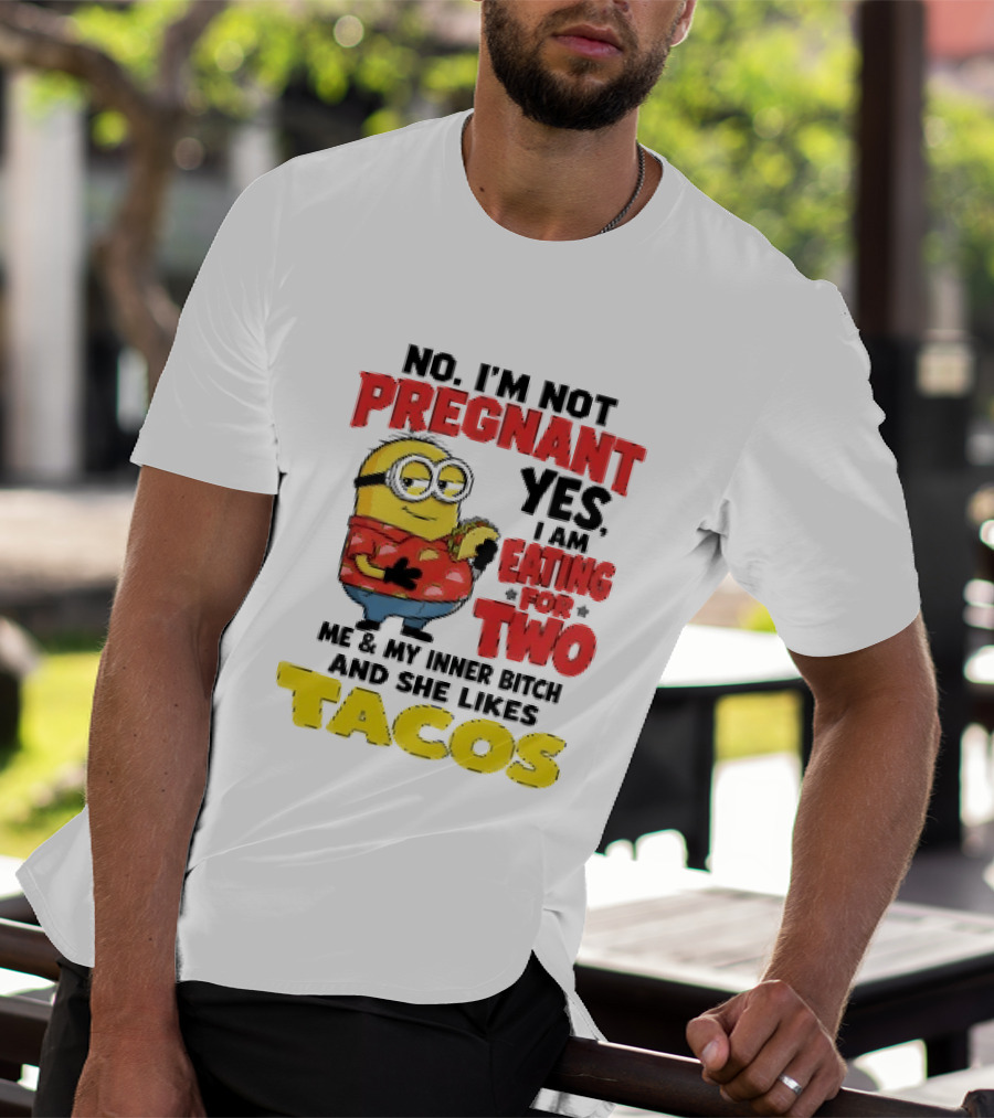 Minion No I'm Not Pregnant Yes I Am Eating For Two Me And My Inner Bitch Likes Tacos T-Shirt