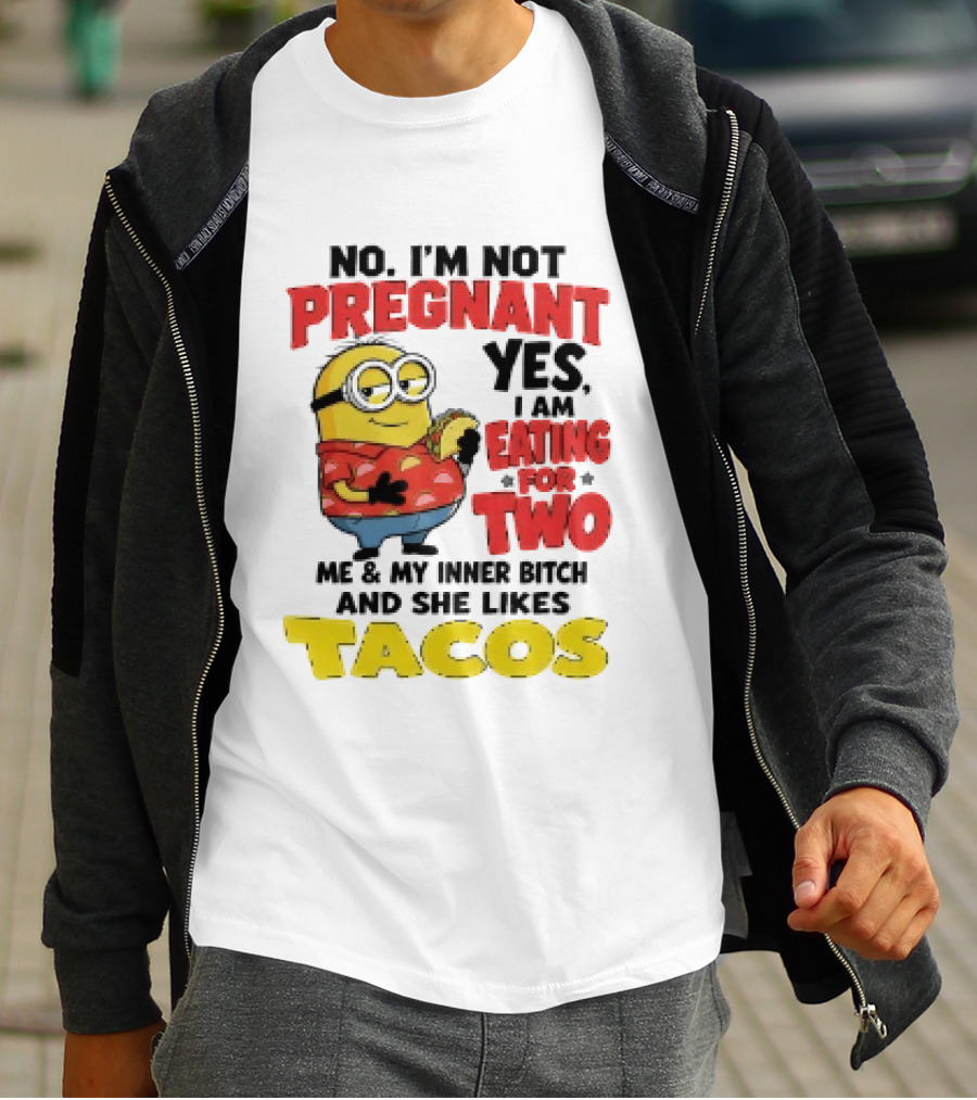 Minion No I'm Not Pregnant Yes I Am Eating For Two Me And My Inner Bitch Likes Tacos T-Shirt