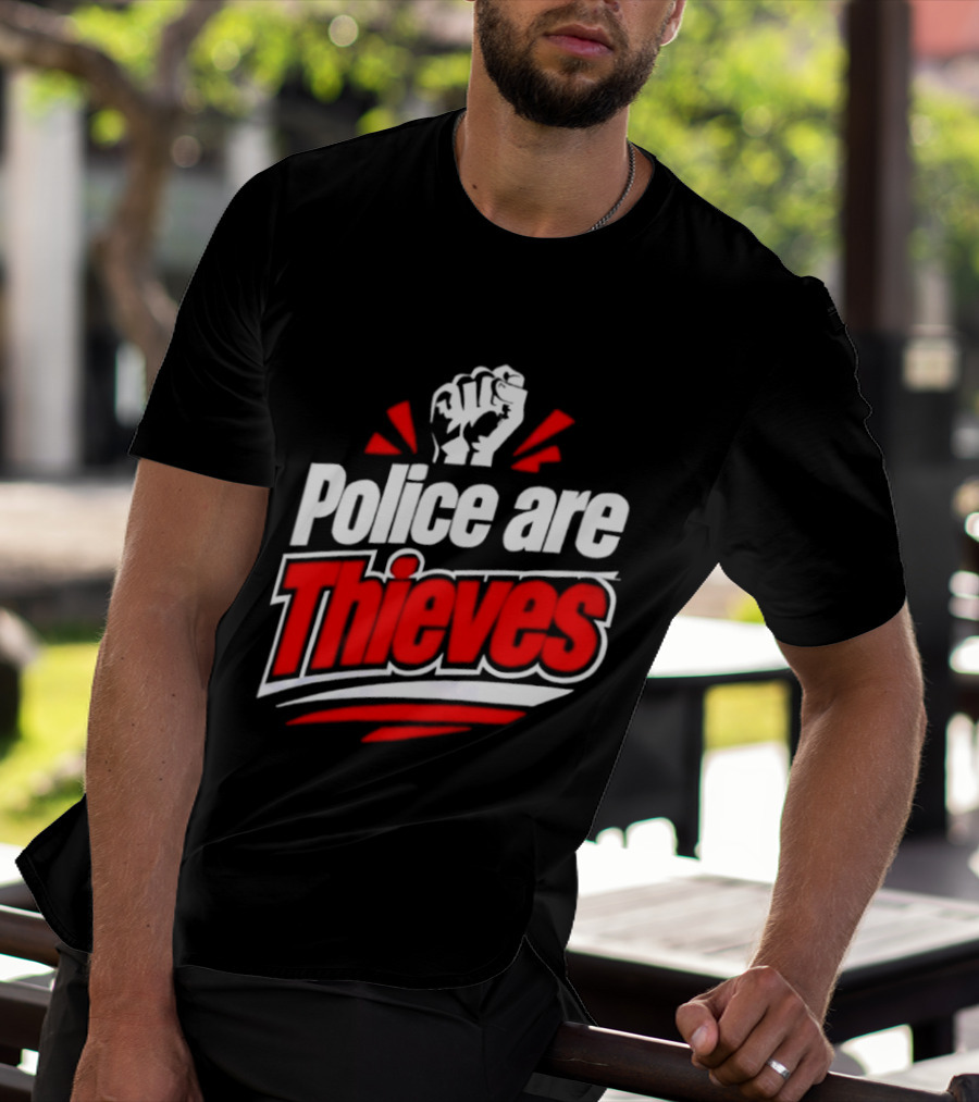 Police Are Thieves Activism Protest Fist T-Shirt
