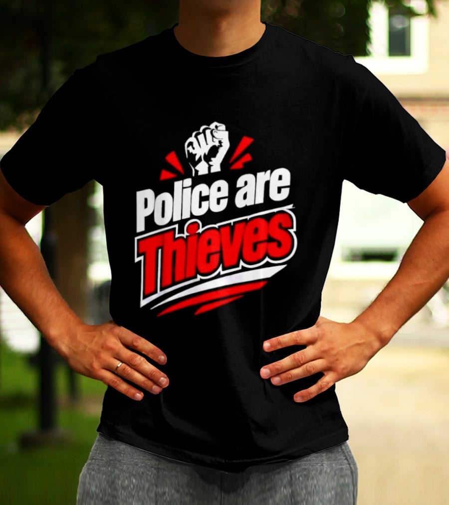 Police Are Thieves Activism Protest Fist T-Shirt