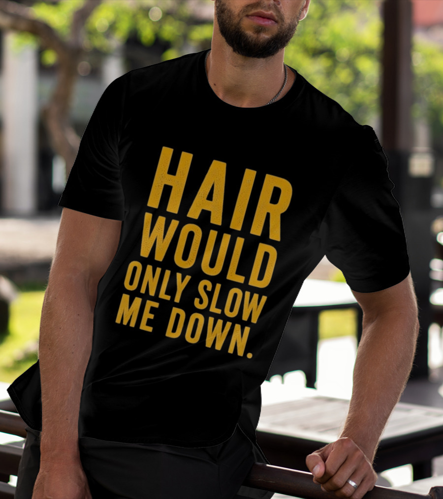 Hair Would Only Slow Me Down Bald Shaved Head T-Shirt