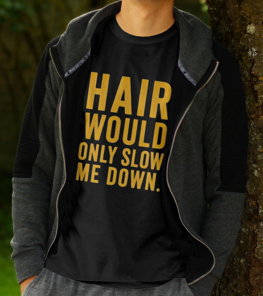 Hair Would Only Slow Me Down Bald Shaved Head T-Shirt