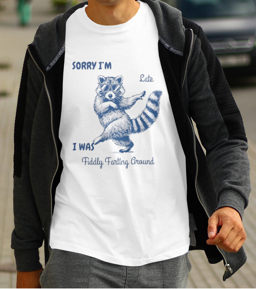 Sorry I'm Late I Was Fiddly Farting Around Raccoon T-Shirt