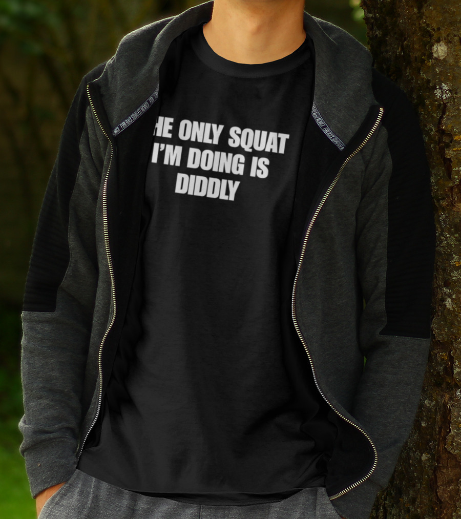 The Only Squat I'm Doing Is Diddly Humorous Gym Workout Motivation T-Shirt