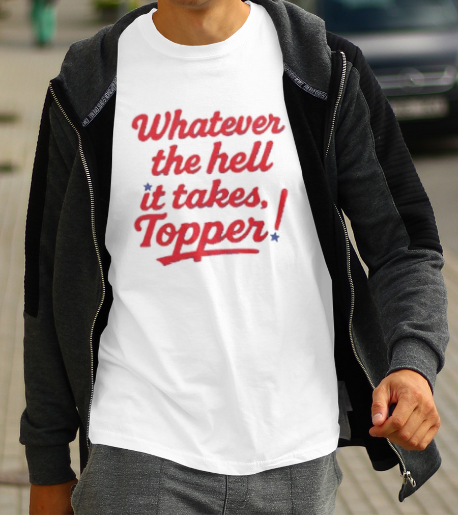 Whatever The Hell It Takes Topper Philadelphia Phillies T-Shirt