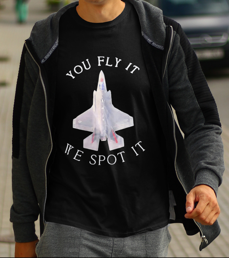 You Fly It We Spot It Fighter Jet F 35 Aviation T-Shirt