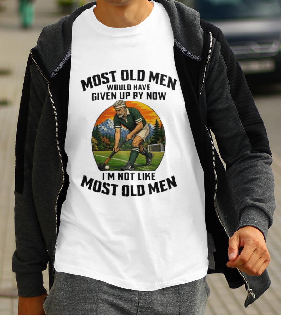 Most Old Men Would Have Given Up By Now Field Hockey I'm Not Like Most Old Men T-Shirt