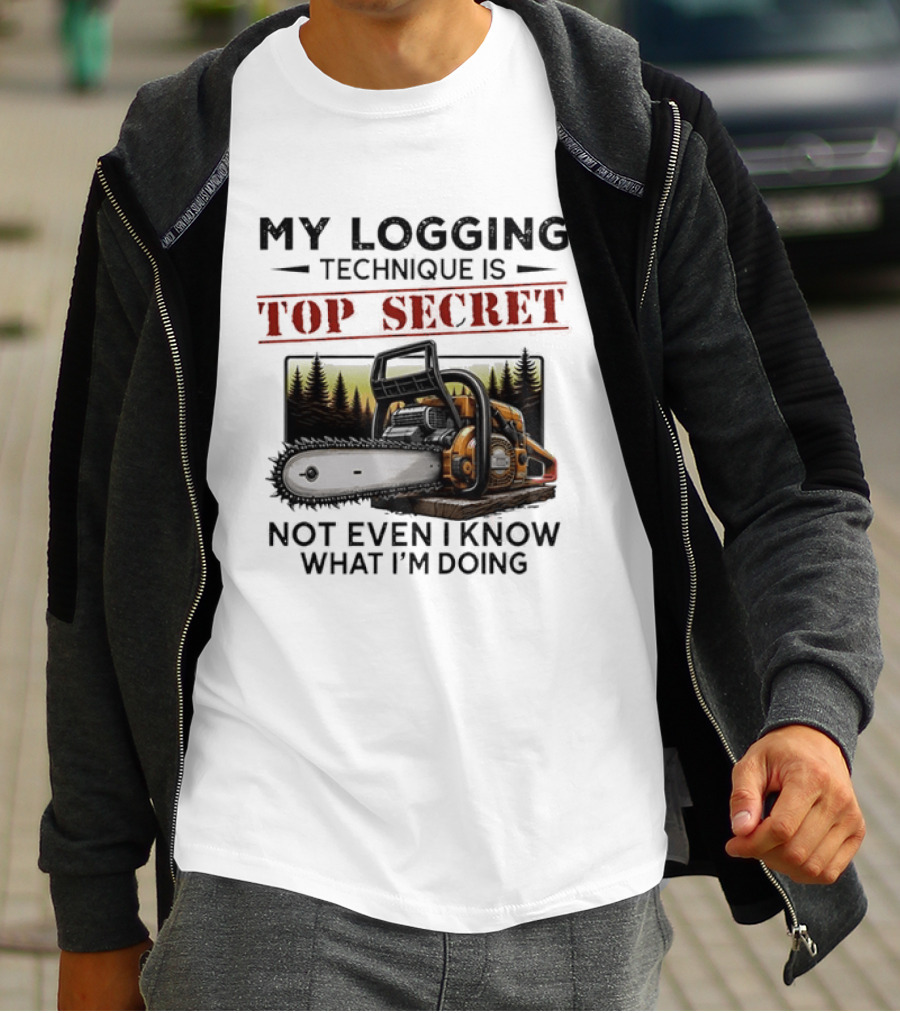 My Logging Technique Is Top Secret Not Even I Know What I'm Doing Chainsaw Forest Scene T-Shirt