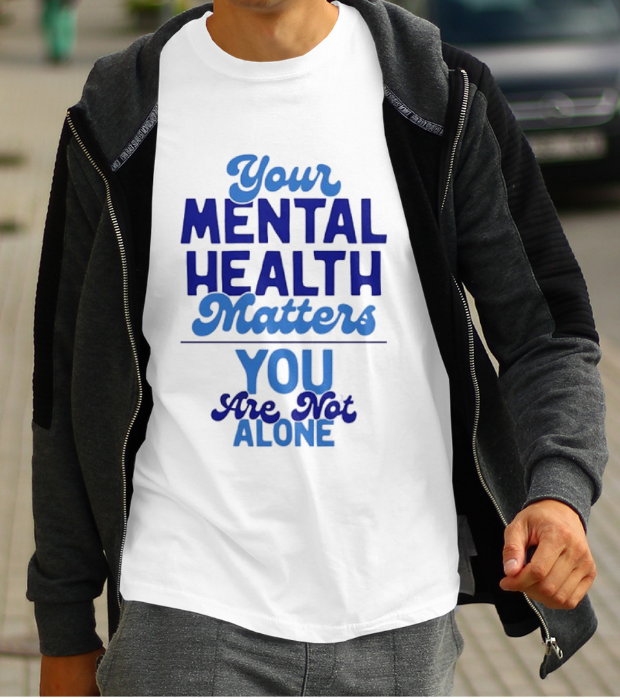 Your Mental Health Matters You Are Not Alone Empowering Reminder T-Shirt